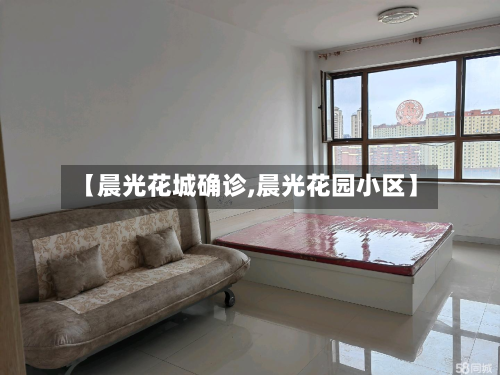 【晨光花城确诊,晨光花园小区】-第2张图片