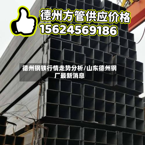 德州钢铁行情走势分析/山东德州钢厂最新消息-第2张图片