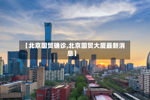 【北京国贸确诊,北京国贸大厦最新消息】