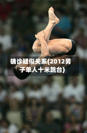 确诊疑似关系(2012男子单人十米跳台)-第3张图片