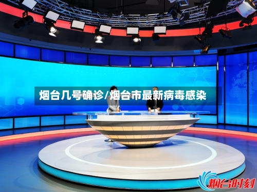 烟台几号确诊/烟台市最新病毒感染-第2张图片