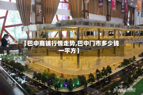 【巴中商铺行情走势,巴中门市多少钱一平方】-第2张图片