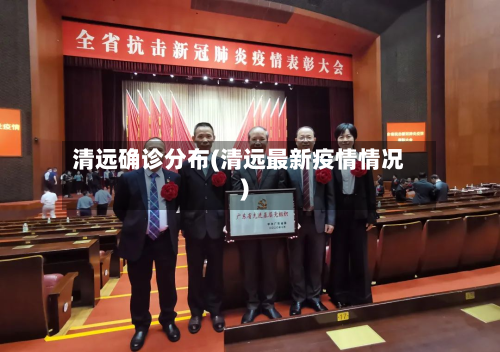 清远确诊分布(清远最新疫情情况)