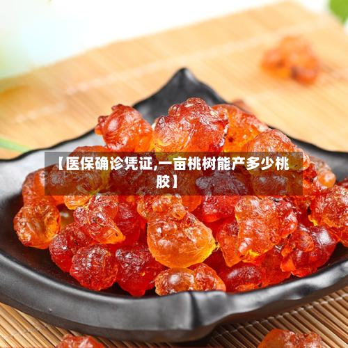 【医保确诊凭证,一亩桃树能产多少桃胶】-第3张图片