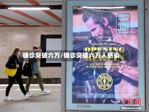 确诊突破六万/确诊突破六万人感染-第2张图片