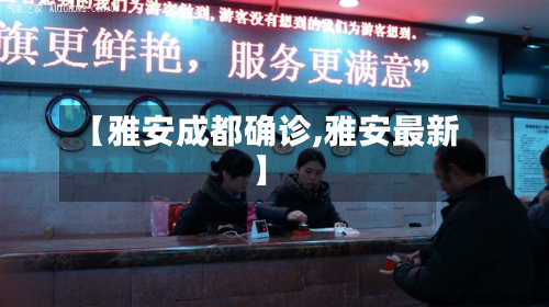【雅安成都确诊,雅安最新】-第2张图片
