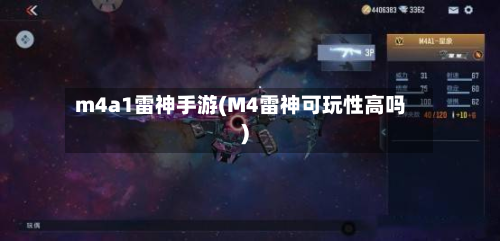 m4a1雷神手游(M4雷神可玩性高吗)-第2张图片
