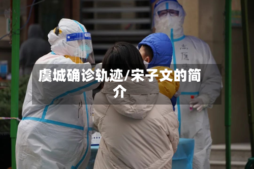 虞城确诊轨迹/宋子文的简介