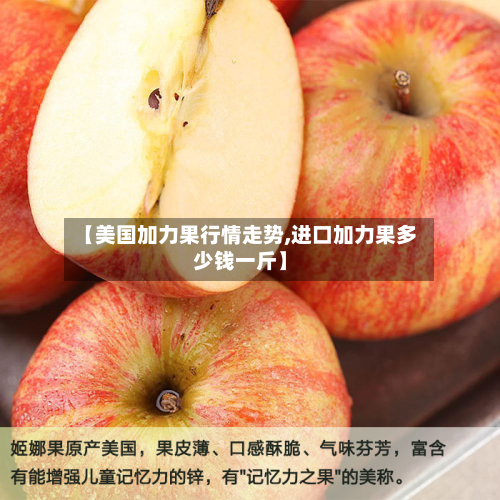 【美国加力果行情走势,进口加力果多少钱一斤】