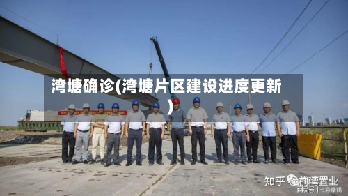 湾塘确诊(湾塘片区建设进度更新)-第2张图片