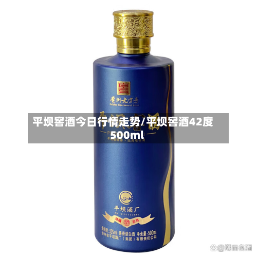 平坝窖酒今日行情走势/平坝窖酒42度500ml