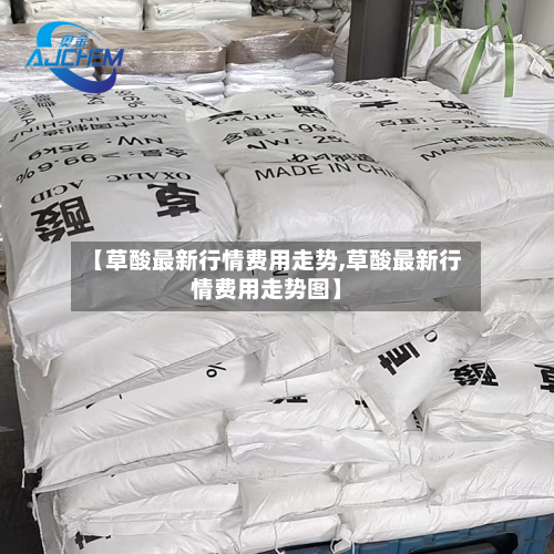 【草酸最新行情费用走势,草酸最新行情费用走势图】-第2张图片