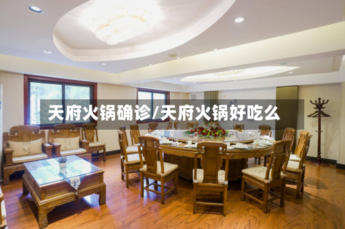 天府火锅确诊/天府火锅好吃么-第3张图片