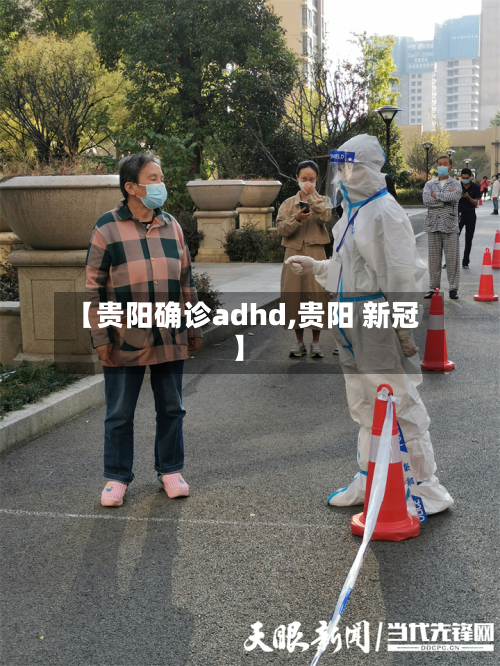 【贵阳确诊adhd,贵阳 新冠】-第2张图片