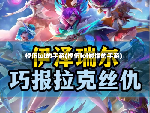 模仿lol的手游(模仿lol最像的手游)-第3张图片