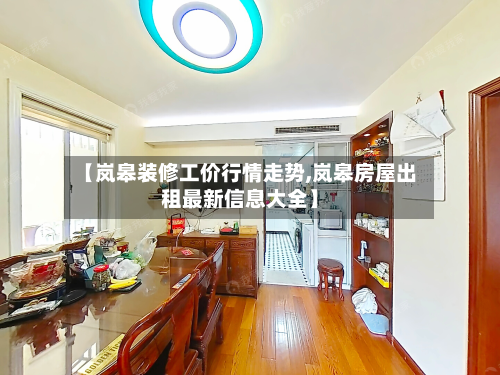 【岚皋装修工价行情走势,岚皋房屋出租最新信息大全】-第3张图片