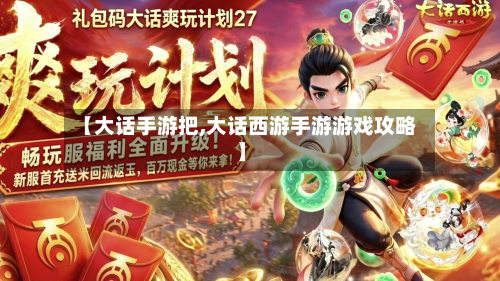 【大话手游把,大话西游手游游戏攻略】-第2张图片