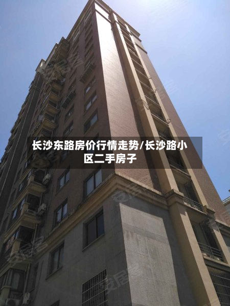 长沙东路房价行情走势/长沙路小区二手房子