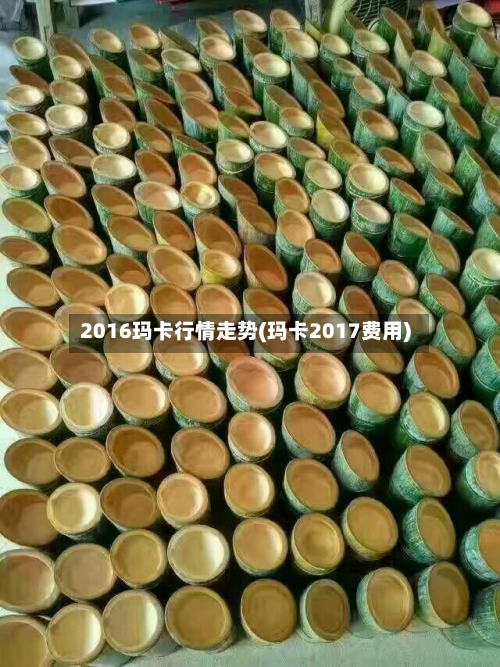 2016玛卡行情走势(玛卡2017费用)-第3张图片