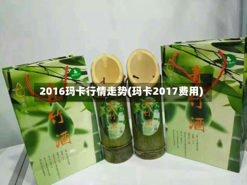 2016玛卡行情走势(玛卡2017费用)-第2张图片