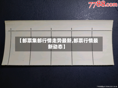 【邮票集邮行情走势最新,邮票行情最新动态】-第2张图片