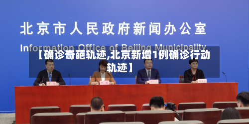 【确诊奇葩轨迹,北京新增1例确诊行动轨迹】-第2张图片