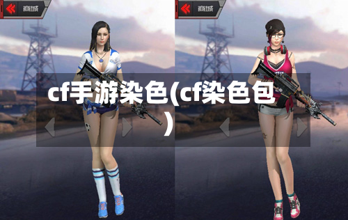 cf手游染色(cf染色包)
