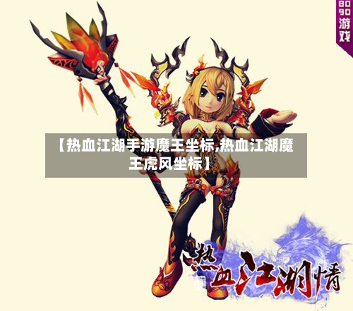 【热血江湖手游魔王坐标,热血江湖魔王虎风坐标】-第3张图片