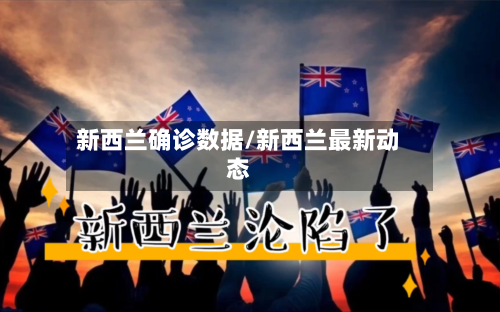 新西兰确诊数据/新西兰最新动态