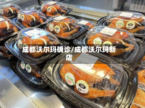 成都沃尔玛确诊/成都沃尔玛新店