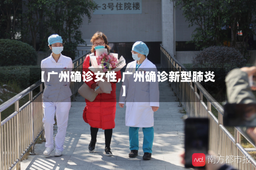 【广州确诊女性,广州确诊新型肺炎】-第2张图片