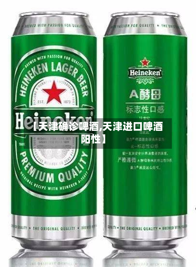 【天津确诊啤酒,天津进口啤酒阳性】-第2张图片