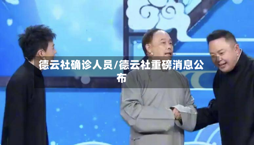 德云社确诊人员/德云社重磅消息公布-第2张图片