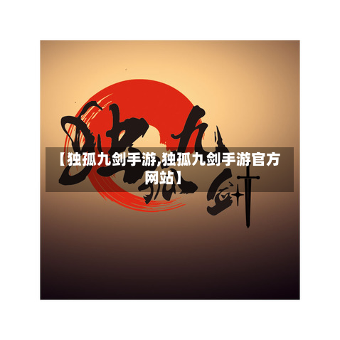 【独孤九剑手游,独孤九剑手游官方网站】-第2张图片