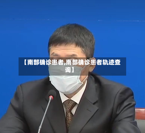 【南部确诊患者,南部确诊患者轨迹查询】-第2张图片