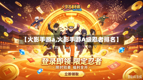 【火影手游a,火影手游A级忍者排名】-第2张图片