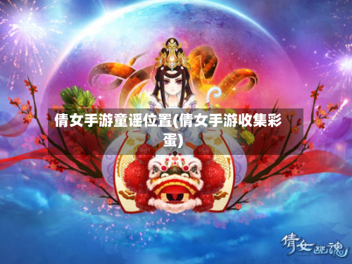 倩女手游童谣位置(倩女手游收集彩蛋)