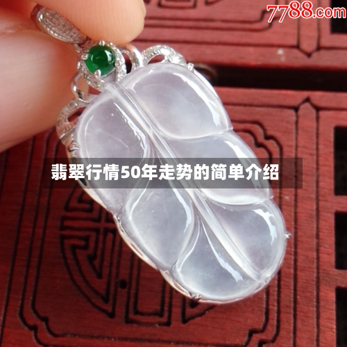 翡翠行情50年走势的简单介绍-第2张图片