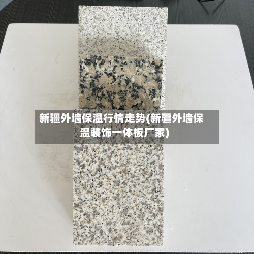 新疆外墙保温行情走势(新疆外墙保温装饰一体板厂家)-第3张图片