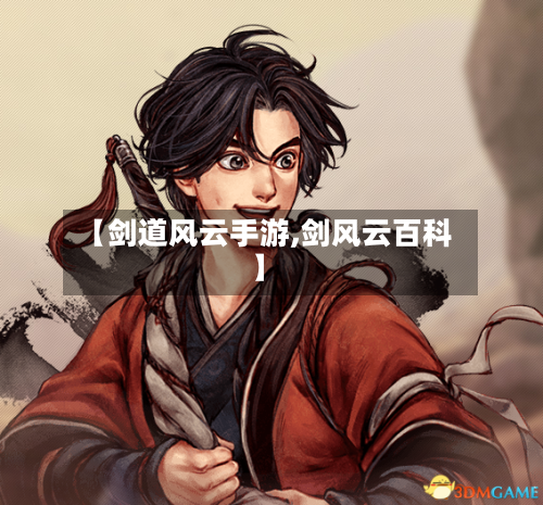 【剑道风云手游,剑风云百科】
