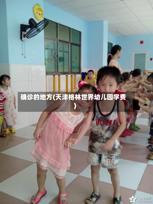 确诊的地方(天津格林世界幼儿园学费)-第3张图片