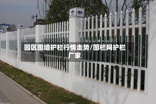 园区围墙护栏行情走势/围栏网护栏厂家