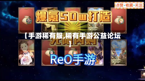 【手游稀有服,稀有手游公益论坛】-第3张图片