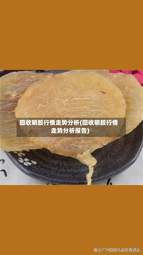 回收明胶行情走势分析(回收明胶行情走势分析报告)-第2张图片