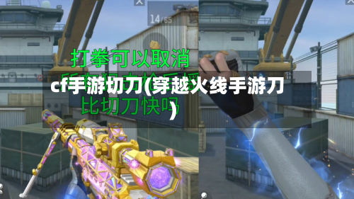 cf手游切刀(穿越火线手游刀)