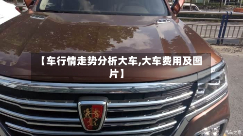 【车行情走势分析大车,大车费用及图片】-第2张图片