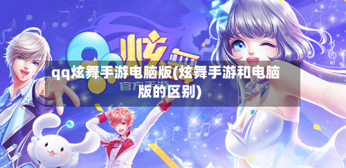 qq炫舞手游电脑版(炫舞手游和电脑版的区别)