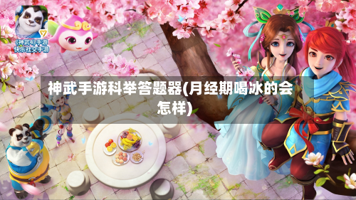 神武手游科举答题器(月经期喝冰的会怎样)-第2张图片