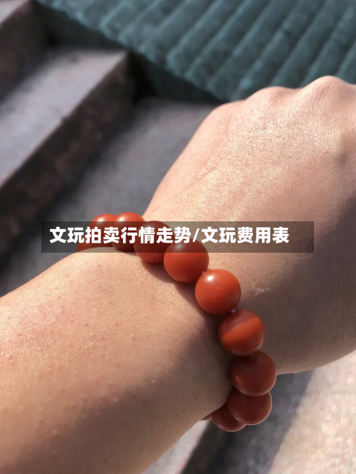 文玩拍卖行情走势/文玩费用表-第3张图片