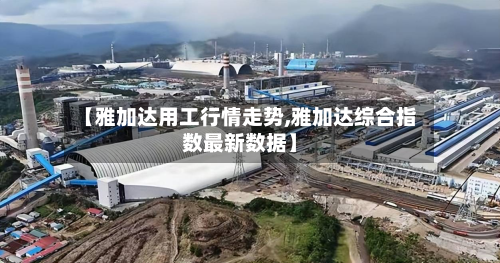 【雅加达用工行情走势,雅加达综合指数最新数据】